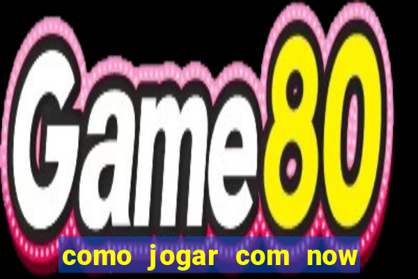 como jogar com now no big win